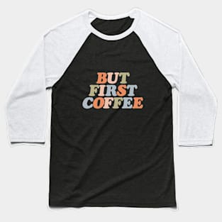 But First Coffee in Orange Pink Green and Blue Baseball T-Shirt